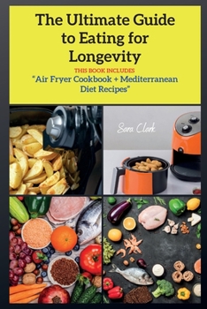 Paperback The Ultimate Guide to Eating for Longevity: Air Fryer Cookbook + Mediterranean Diet Recipes Book