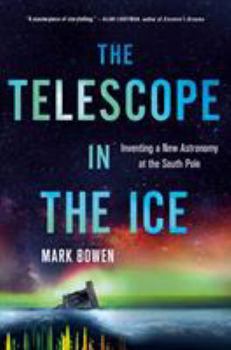 Hardcover The Telescope in the Ice: Inventing a New Astronomy at the South Pole Book