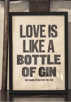 LOVE IS LIKE A BOTTLE OF GIN, BUT A BOTTLE OF GIN IS NOT LIKE LOVE: Scribble down your thoughts in this beautiful inspired Notebook/ Journal with Quotes