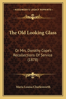 The Old Looking Glass: Or Mrs. Dorothy Cope's Recollections Of Service