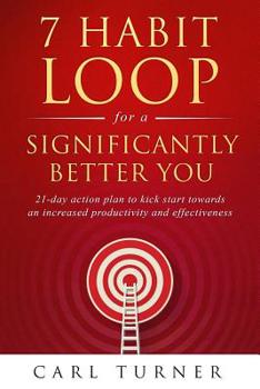 Paperback 7 Habit Loop for a Significantly Better You: 21-Day Action Plan to Kick Start Towards an Increased Productivity and Effectiveness Book