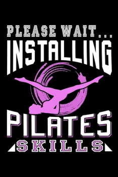 PLEASE WAIT INSTALLING PILATES SKILLS: Lined Journal, Diary, Notebook, 6x9 inches with 120 Pages.