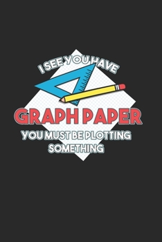 Paperback I see you have Graph Paper you must be plotting something: Cool Animated Graph Paper and pencil Sayings Design For Archetect Notebook Composition Book