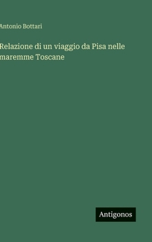 Relazione di un viaggio da Pisa nelle maremme Toscane (Italian Edition)