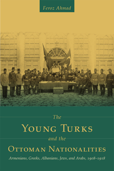 Paperback The Young Turks and the Ottoman Nationalities: Armenians, Greeks, Albanians, Jews, and Arabs, 1908-1918 Book