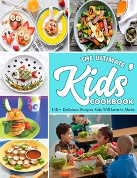 Paperback The Ultimate Kids' Cookbook: 140+ Delicious Recipes Kids Will Love to Make Book