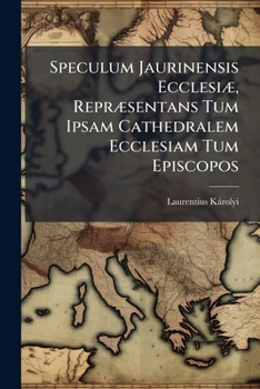 Paperback Speculum Jaurinensis Ecclesiæ, Repræsentans Tum Ipsam Cathedralem Ecclesiam Tum Episcopos Book