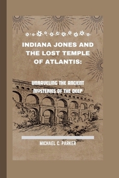 INDIANA JONES AND THE LOST TEMPLE OF ATLANTIS:: UNRAVELING THE ANCIENT MYSTERIES OF THE DEEP