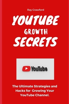 Paperback YouTube Growth Secrets: The Ultimate Strategies and Hacks for Growing Your YouTube Channel Book