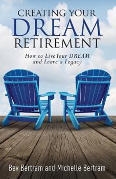 Paperback Creating Your Dream Retirement: How to Live Your DREAM and Leave a Legacy Book