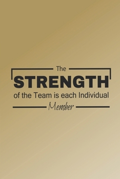 The Strength of the Team is each Individual Member: Blank Notebook/Journal For Personal Use And Also Your Friend And Family
