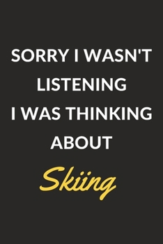 Paperback Sorry I Wasn't Listening I Was Thinking About Skiing: Skiing Journal Notebook to Write Down Things, Take Notes, Record Plans or Keep Track of Habits ( Book