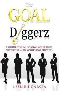 Paperback The GOAL Diggerz: A Guide To Unlocking Your True Potential And Achieving Success Book