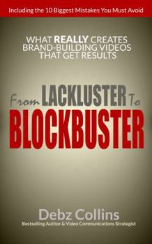Paperback From Lackluster To Blockbuster: What REALLY Creates Brand-Building Videos That Get Results Book