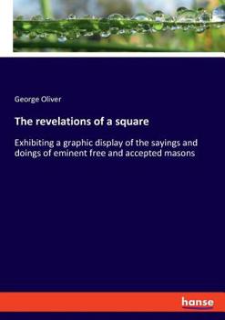 Paperback The revelations of a square: Exhibiting a graphic display of the sayings and doings of eminent free and accepted masons Book