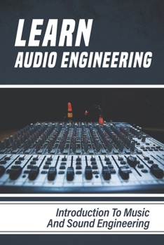 Paperback Learn Audio Engineering: Introduction To Music And Sound Engineering: Learn Audio Engineering Book