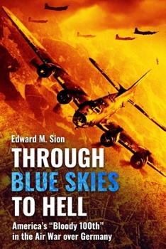 Paperback Through Blue Skies to Hell: America's Bloody 100th in the Air War Over Germany Book