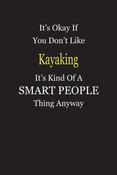 It's Okay If You Don't Like Kayaking It's Kind Of A Smart People Thing Anyway: Blank Lined Notebook Journal Gift Idea