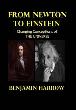 Hardcover From Newton to Einstein ( SECOND EDITION, REVISED AND ENLARGED): Changing Conceptions of the Universe Book