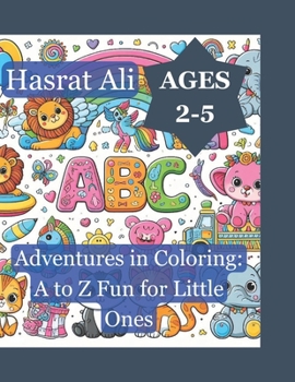 Paperback Adventures in Colouring: A to Z Fun for Little Ones: Discover, Create, and Learn with Colour: An Alphabetical Journey for Curious Minds Book