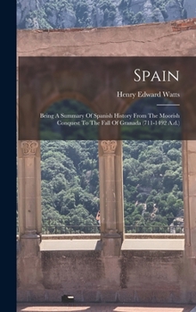 Hardcover Spain: Being A Summary Of Spanish History From The Moorish Conquest To The Fall Of Granada (711-1492 A.d.) Book