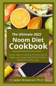 The Ultimate 2022 Noom Diet Cookbook: Perfect Guide To Following The Noom diet For Weight Loss Includes Meal Plan And Delicious Recipes For Healthy Living