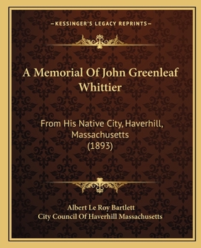 Paperback A Memorial Of John Greenleaf Whittier: From His Native City, Haverhill, Massachusetts (1893) Book