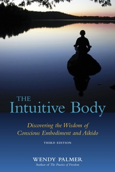 Paperback The Intuitive Body: Discovering the Wisdom of Conscious Embodiment and Aikido Book