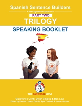 Spanish Sentence Builders - TRILOGY - Part 2 - SPEAKING BOOKLET (The Language Gym - Sentence Builder)