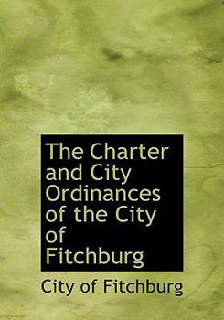 Paperback The Charter and City Ordinances of the City of Fitchburg [Large Print] Book