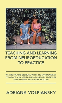 Hardcover Teaching and Learning from Neuroeducation to Practice: We Are Nature Blended with the Environment. We Adapt and Rediscover Ourselves Together with Oth Book
