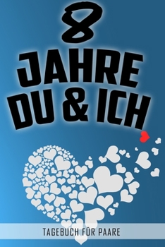 8 Jahre Du und Ich - Tagebuch für Paare: Schönes Geschenk für Paare - 108 Seiten zum Ausfüllen und Eintragen von Erinnerungen an schöne Momente. Mehr ... Partnerschaft - Mehr Ehe (German Edition)