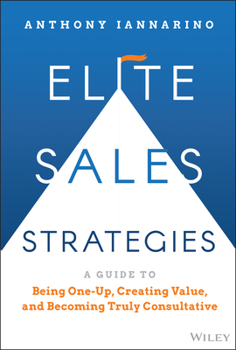 Hardcover Elite Sales Strategies: A Guide to Being One-Up, Creating Value, and Becoming Truly Consultative Book