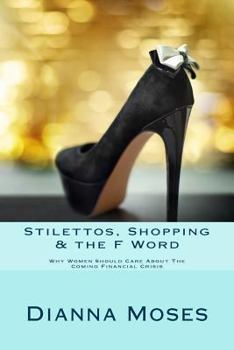 Paperback Stilettos, Shopping & the F Word: Why Women Should Care About The Coming Financial Crisis Book