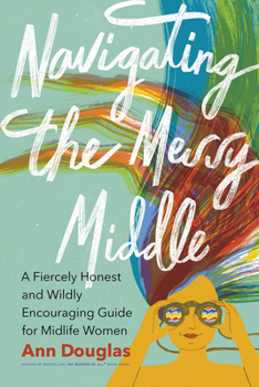 Paperback Navigating the Messy Middle: A Fiercely Honest and Wildly Encouraging Guide for Midlife Women Book