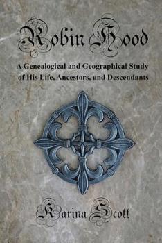 Robin Hood: A Genealogical and Geographical Study of His Life, Ancestors, and Descendants