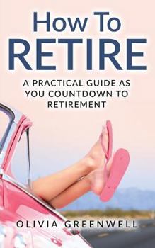 Paperback How to Retire: A Practical Guide as You Countdown to Retirement Book