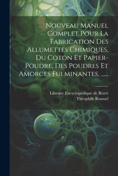 Paperback Nouveau Manuel Complet Pour La Fabrication Des Allumettes Chimiques, Du Coton Et Papier-poudre, Des Poudres Et Amorces Fulminantes, ...... [French] Book