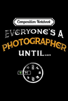 Composition Notebook: Everyone's A Photographer Until Manual Mode Funny  Journal/Notebook Blank Lined Ruled 6x9 100 Pages