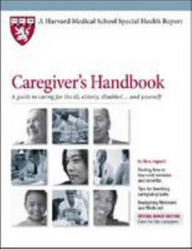 Paperback Caregiver's Handbook: A Guide to Caring for the Ill, Elderly, or Disabled. and Yourself (Harvard Medical School Special Health Reports) Book