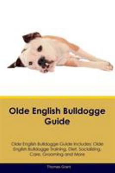 Paperback Olde English Bulldogge Guide Olde English Bulldogge Guide Includes: Olde English Bulldogge Training, Diet, Socializing, Care, Grooming, Breeding and M Book