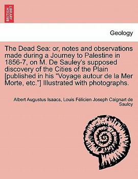 Paperback The Dead Sea: Or, Notes and Observations Made During a Journey to Palestine in 1856-7, on M. de Sauley's Supposed Discovery of the C Book