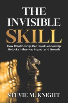 Paperback The Invisible Skill: How Relationship-Centered Leadership Unlocks Influence, Impact and Growth Book