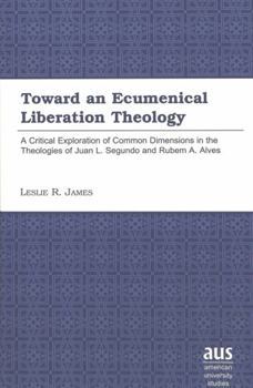 Hardcover Toward an Ecumenical Liberation Theology: A Critical Exploration of Common Dimensions in the Theologies of Juan L. Segundo and Rubem A. Alves Book