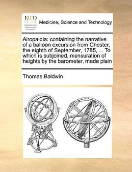 Paperback Airopaidia: Containing the Narrative of a Balloon Excursion from Chester, the Eighth of September, 1785, ... to Which Is Subjoined Book