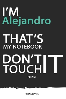 Alejandro : DON'T TOUCH MY NOTEBOOK ! Unique customized Gift for Alejandro - Journal for Boys / men with beautiful colors Blue / Black / White, with ... Alejandro notebook): best gift for Alejandro