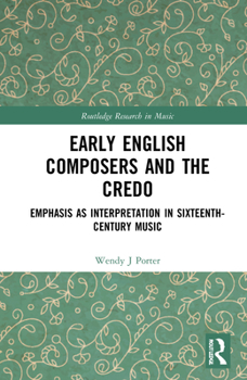 Hardcover Early English Composers and the Credo: Emphasis as Interpretation in Sixteenth-Century Music Book