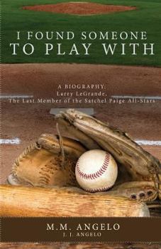 Paperback I Found Someone to Play With: A Biography: Larry LeGrande, the Last Member of the Satchel Paige All-Stars Book