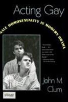 Hardcover Acting Gay: Male Homosexuality in Modern Drama Book