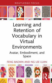 Learning and Retention of Vocabulary in Virtual Environments: Avatar, Embodiment, and Space (Routledge Research in Language Education)